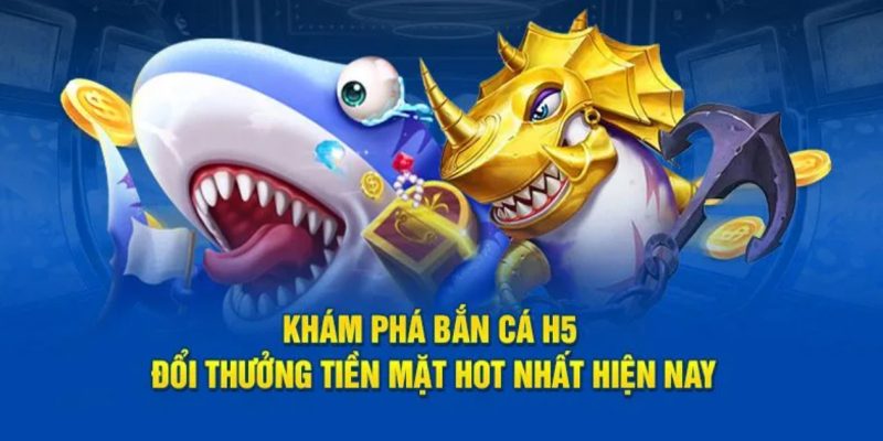 Những ưu điểm vượt trội của nền tảng bắn cá H5